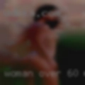 Woman over 60 who want to fuck